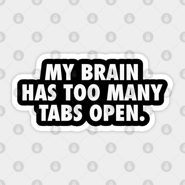 My Brain Has Too Many Tabs Open - Sassy Funny Overthinking Text (white) Sticker by Everyday Inspiration